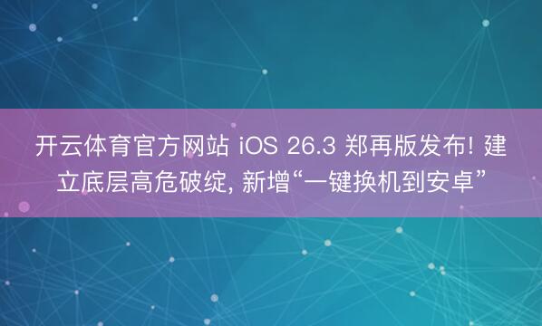开云体育官方网站 iOS 26.3 郑再版发布! 建立底层高危破绽, 新增“一键换机到安卓”