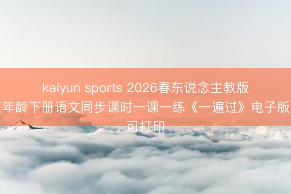 kaiyun sports 2026春东说念主教版小学五年龄下册语文同步课时一课一练《一遍过》电子版可打印