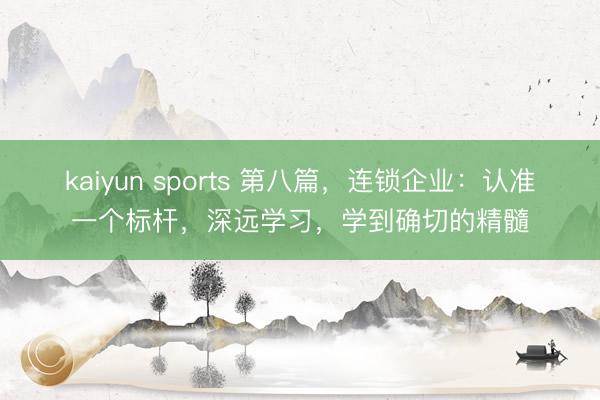 kaiyun sports 第八篇，连锁企业：认准一个标杆，深远学习，学到确切的精髓