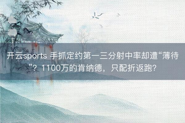 开云sports 手抓定约第一三分射中率却遭“薄待”?1100万的肯纳德,只配折返跑?