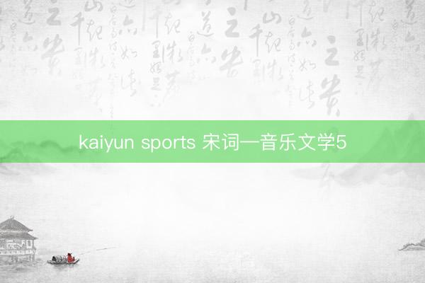 kaiyun sports 宋词—音乐文学5