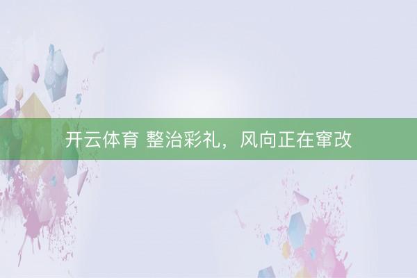 开云体育 整治彩礼,风向正在窜改