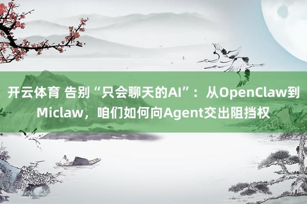 开云体育 告别“只会聊天的AI”:从OpenClaw到Miclaw,咱们如何向Agent交出阻挡权