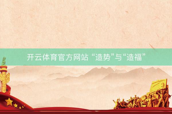 开云体育官方网站 “造势”与“造福”
