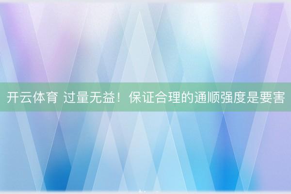 开云体育 过量无益！保证合理的通顺强度是要害