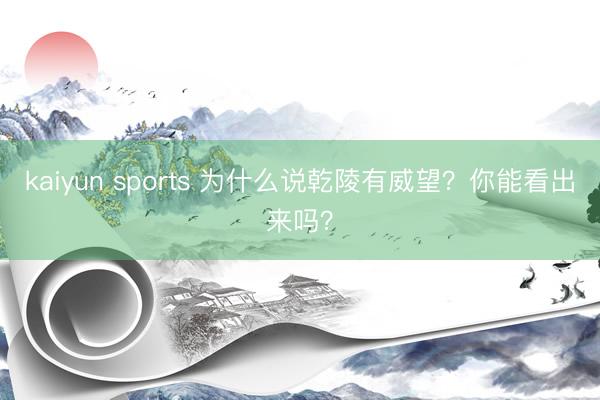 kaiyun sports 为什么说乾陵有威望？你能看出来吗？
