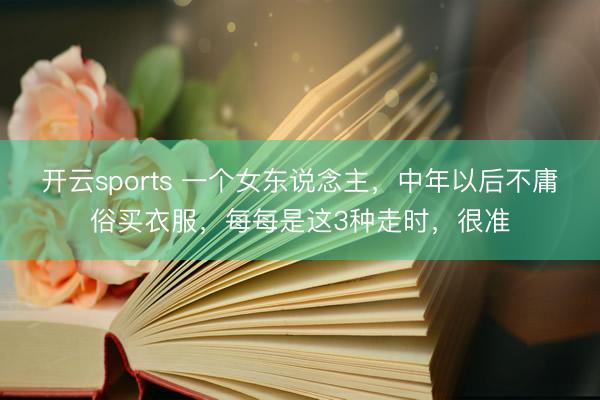 开云sports 一个女东说念主，中年以后不庸俗买衣服，每每是这3种走时，很准
