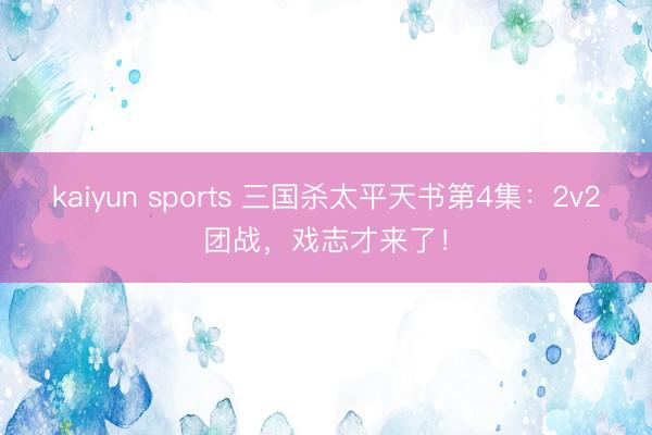 kaiyun sports 三国杀太平天书第4集：2v2团战，戏志才来了！