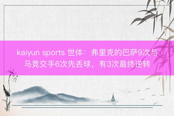 kaiyun sports 世体：弗里克的巴萨9次与马竞交手6次先丢球，有3次最终逆转