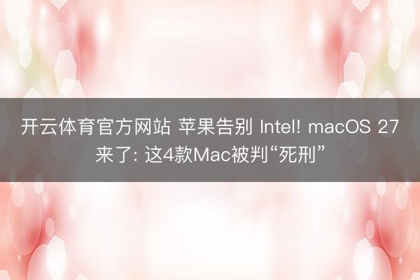 开云体育官方网站 苹果告别 Intel! macOS 27来了: 这4款Mac被判“死刑”
