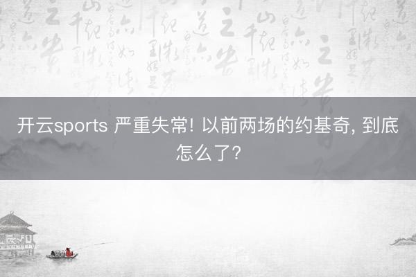 开云sports 严重失常! 以前两场的约基奇， 到底怎么了?